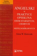 Okładka - Angielski w praktyce opiekuna osób starszych, chorych i niepełnosprawnych - Anna W. Kierczak