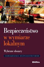 Okładka - Bezpieczeństwo w wymiarze lokalnym. Wybrane obszary - Marek Leszczyński, Agata Gumieniak, Lidia Owczarek, Ryszard Ochocki