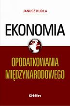 Okładka - Ekonomia opodatkowania międzynarodowego - Janusz Kudła