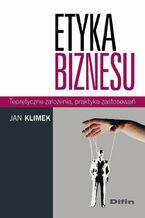 Okładka - Etyka biznesu. Teoretyczne założenia, praktyka zastosowań - Jan Klimek