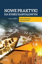 Okładka - Nowe praktyki na rynku kapitałowym - Renata Karkowska, Andrzej Sopoćko