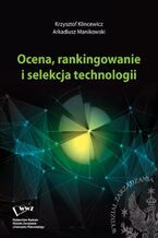 Okładka - Ocena, rankingowanie i selekcja technologii - Krzysztof Klincewicz, Arkadiusz Manikowski