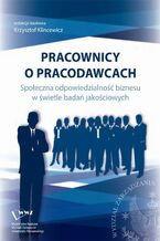 Okładka - Pracownicy o pracodawcach. Społeczna odpowiedzialność biznesu w świetle badań jakościowych - Krzysztof Klincewicz, Praca zbiorowa