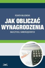 Okładka - Jak obliczać wynagrodzenie nauczycieli samorządowych - Renata Majewska