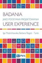 Okładka - Badania jako podstawa projektowania user experience - Iga Mościchowska, Barbara Rogoś-Turek
