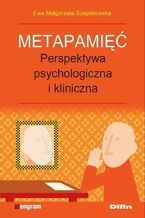 Okładka - Metapamięć. Perpektywa psychologiczna i kliniczna  Ewa Małgorzata Szepietowska - Ewa Małgorzata Szepietowska