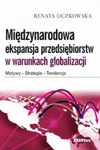 Okładka - Międzynarodowa ekspansja przedsiębiorstw w warunkach globalizacji. Motywy, strategie, tendencje - Renata Oczkowska