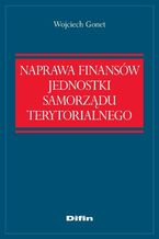 Okładka - Naprawa finansów jednostki samorządu terytorialnego - Wojciech Gonet