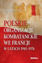 Okładka - Polskie organizacje kombatanckie we Francji w latach 1945-1976 - Leszek Kędziora