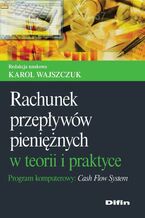Okładka - Rachunek przepływów pieniężnych w teorii i praktyce. Program komputerowy Cash Flow System - Karol Wajszczuk