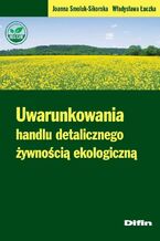 Okładka - Uwarunkowania handlu detalicznego żywnością ekologiczną - Joanna Smoluk-Sikorska, Władysława Łuczka