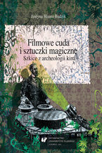 Okładka - Filmowe cuda i sztuczki magiczne. Szkice z archeologii kina - Justyna Hanna Budzik