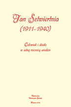 Okładka - Jan Sztwiertnia (1911-1940). Człowiek i dzieło w setną rocznicę urodzin - red. Hubert Miśka