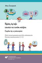 Okładka - Byleby "by" było zawsze na swoim miejscu. Cząstka "by" w polszczyźnie. Zbiór ćwiczeń gramatycznych dla cudzoziemców. Poziomy zaawansowania: C1-C2 - Anna Szczepanek