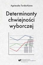 Okładka - Determinanty chwiejności wyborczej - Agnieszka Turska-Kawa