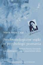 Okładka - Fenomenologiczne wątki w psychologii poznania. Badania Danuty Gierulanki nad przyswajaniem pojęć i rozumieniem tekstu - Maria Anna Zając