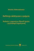 Okładka - Definicje deiktyczne a pojęcia. Badania z pogranicza filozofii języka i psychologii kognitywnej - Wiesław Walentukiewicz