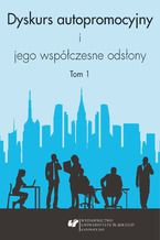 Okładka - Dyskurs autopromocyjny i jego współczesne odsłony. T. 1 - red. Iwona Loewe, Ewelina Tyc, Aleksandra Kalisz