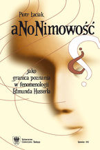 Okładka - Anonimowość jako granica poznania w fenomenologii Edmunda Husserla - Piotr Łaciak