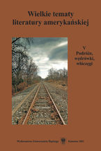 Okładka - Wielkie tematy literatury amerykańskiej. T. 5: Podróże, wędrówki, włóczęgi - red. Teresa Pyzik, Agnieszka Woźniakowska