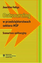 Okładka - Outsourcing w przedsiębiorstwach sektora MŚP. Scenariusz aplikacyjny - Joachim Foltys