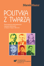 Okładka - Polityka z twarzą. Personalizacja parlamentarnych kampanii wyborczych w Polsce w latach 1993-2011 - Marek Mazur