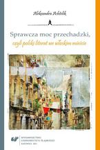 Okładka - Sprawcza moc przechadzki, czyli polski literat we włoskim mieście - Aleksandra Achtelik