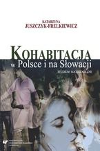 Okładka - Kohabitacja w Polsce i na Słowacji. Studium socjologiczne w środowiskach studenckich - Katarzyna Juszczyk-Frelkiewicz