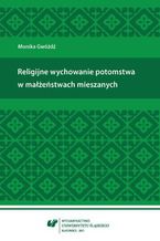 Okładka - Religijne wychowanie potomstwa w małżeństwach mieszanych - Monika Gwóźdź