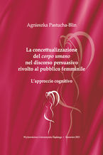 Okładka - La concettualizzazione del "corpo umano" nel discorso persuasivo rivolto al pubblico femminile. L'approccio cognitivo - Agnieszka Pastucha-Blin