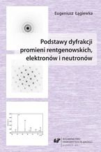 Okładka - Podstawy dyfrakcji promieni rentgenowskich, elektronów i neutronów - Eugeniusz Łągiewka