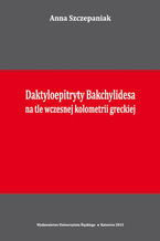 Okładka - Daktyloepitryty Bakchylidesa na tle wczesnej kolometrii greckiej - Anna Szczepaniak