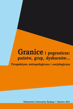 Granice i pogranicza: państw, grup, dyskursów... Perspektywa antropologiczna i socjologiczna