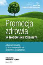Okładka - Promocja zdrowia w środowisku lokalnym. Założenia teoretyczne i praktyczne egzemplifikacje (perspektywa pedagogiczna) - Katarzyna Kowalczewska-Grabowska