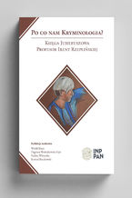 Okładka - Po co nam kryminologia? Księga Jubileuszowa Profesor Ireny Rzeplińskiej - Witold Klaus (red. nauk.), Dagmara Woźniakowska-Fajst (red. nauk.), Paulina Wiktorska (red. nauk.), Konrad Buczkowski (red. nauk.)