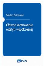Okładka - Główne kontrowersje estetyki współczesnej - Bohdan Dziemidok