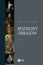 Okładka - Rozmowy obrazów, t. 1 - Grażyna Bastek