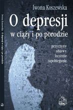 Okładka - O depresji w ciąży i po porodzie - Iwona Koszewska