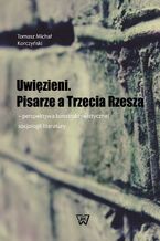 Okładka - Uwięzieni Pisarze a Trzecia Rzesza - Tomasz Michał Korczyński