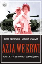 Okładka - Azja we krwi. Konflikty - zbrodnie - ludobójstwo - Piotr Bejrowski, Natalia Stawarz