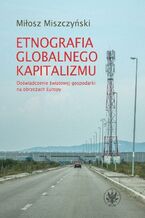 Okładka - Etnografia globalnego kapitalizmu - Miłosz Miszczyński