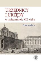 Okładka - Urzędnicy i urzędy w społeczeństwie XIX wieku - Alicja Kulecka
