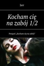 Okładka - Kocham cię na zabój 1/2 - Jarr