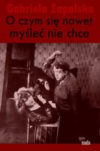 Okładka - O czym się nawet myśleć nie chce - Gabriela Zapolska