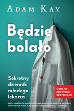 Okładka - Będzie bolało. Sekretny dziennik lekarza stażysty - Adam Kay