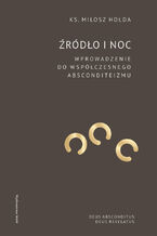 Okładka - Źródło i noc. Wprowadzenie do współczesnego absconditeizmu - Miłosz Hołda