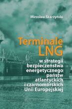 Okładka - Terminale LNG w strategii bezpieczeństwa energetycznego państw atlantyckich i czarnomorskich Unii Europejskiej - Mirosław Skarżyński