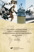 Okładka - Militarne i pozamilitarne aspekty współczesnego bezpieczeństwa międzynarodowego. Wybrane problemy. T. 1 - red. Tomasz Iwanek, współudz. Agnieszka Miarka, współudz. Bartosz Midro, współudz. Marzena Mruk, współudz. Sara Piwowarska, współudz. Dawid Pudło