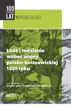 Okładka - Łódź i łodzianie wobec wojny polsko-bolszewickiej 1920 roku - Witold Jarno, Przemysław Waingertner