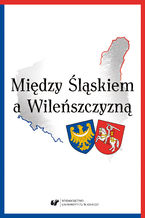 Okładka - Między Śląskiem a Wileńszczyzną - red. Krystyna Heska-Kwaśniewicz, Joanna Januszewska-Jurkiewicz, Ewa Żurawska